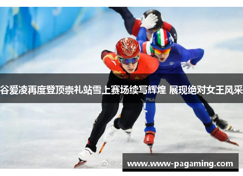 谷爱凌再度登顶崇礼站雪上赛场续写辉煌 展现绝对女王风采