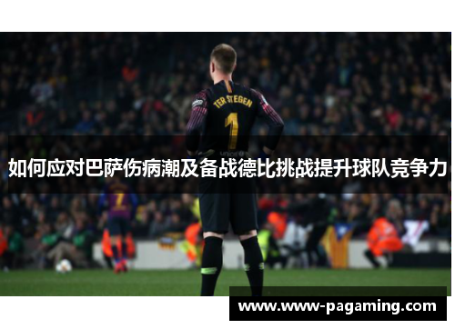 如何应对巴萨伤病潮及备战德比挑战提升球队竞争力