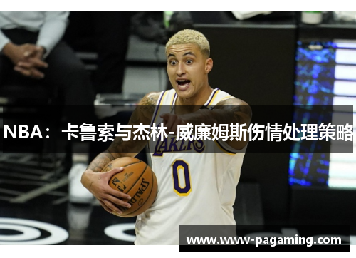NBA：卡鲁索与杰林-威廉姆斯伤情处理策略