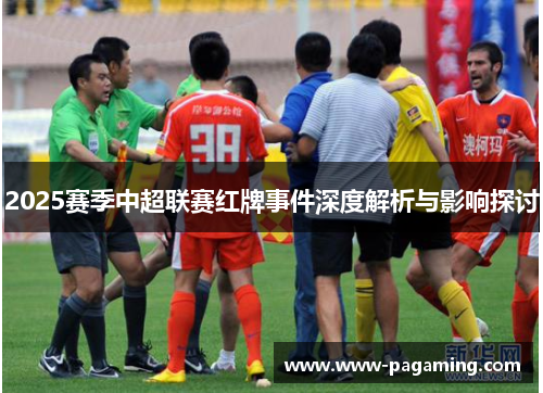 2025赛季中超联赛红牌事件深度解析与影响探讨