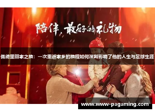 佩德里回家之旅：一次重返家乡的旅程如何深刻影响了他的人生与足球生涯