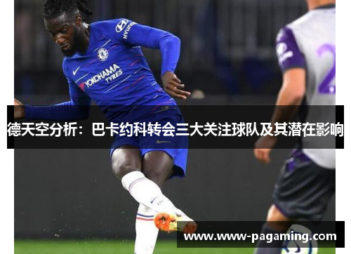德天空分析：巴卡约科转会三大关注球队及其潜在影响