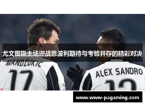 尤文图斯主场迎战恩波利期待与考验并存的精彩对决